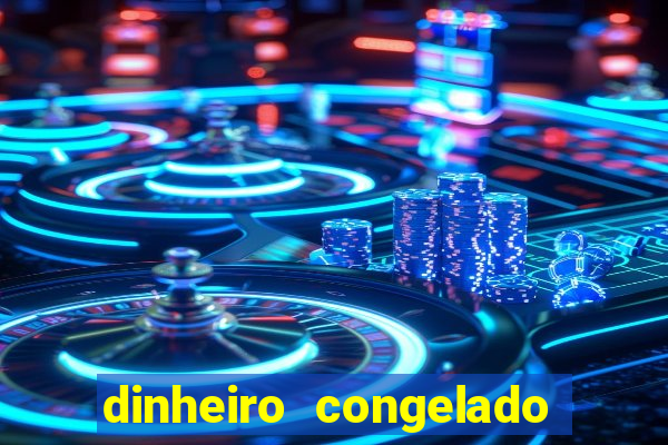 dinheiro congelado na plataforma de jogos